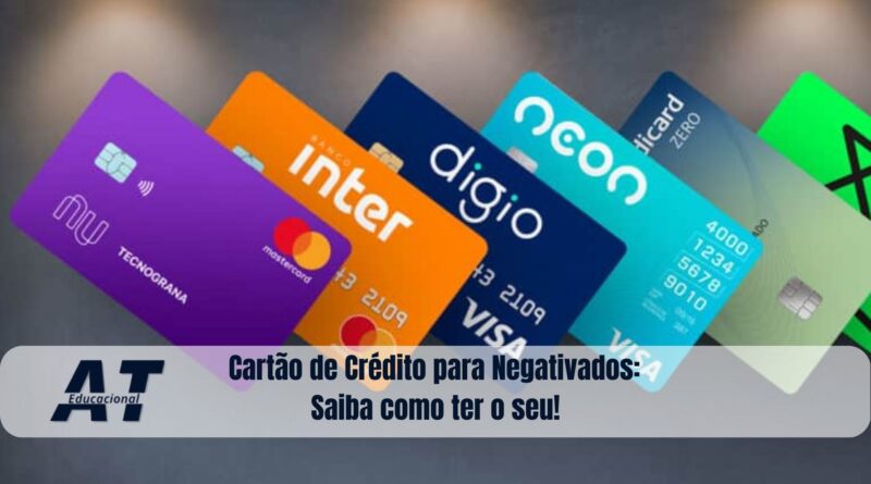 Cartão de Crédito para Negativados: Saiba como ter o seu!